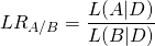 \[LR_{A/B}=\frac{L(A|D)}{L(B|D)}\]