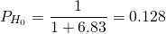 \[P_{H_0}=\frac{1}{1+6.83}=0.128\]